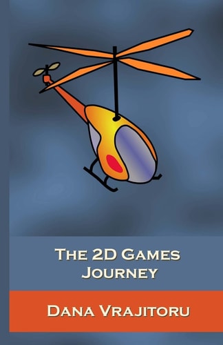 The 2D Games Journey A Progressive Study of 2D Games and Essential Algorithms in Flash ActionScript 3.0