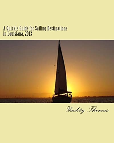 A Quickie Guide for Sailing Destinations in Louisiana, 2013 Fun and Easy Sailing Through Louisiana, 2013