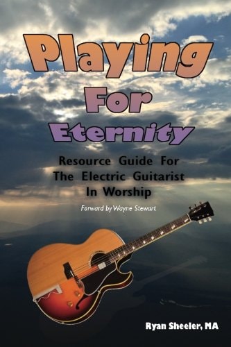 Playing for Eternity Resource Guide for the Electric Guitarist in Worship