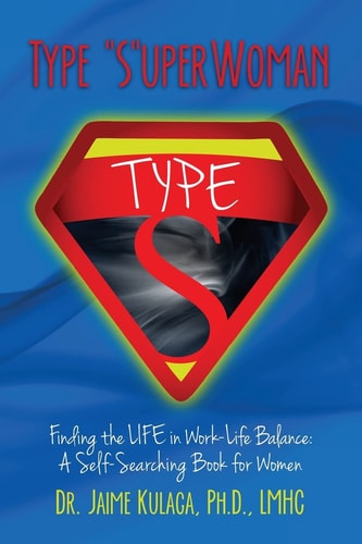 Type S Uperwoman Finding the Life in Work-Life Balance - A Self-Searching Book for Women