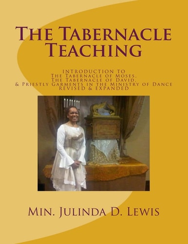 The Tabernacle Teaching INTRODUCTION to the Tabernacle of Moses, the Tabernacle of David, and Priestly Garments in the Ministry of Dance