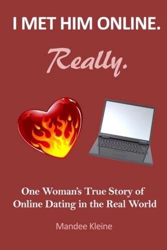 I Met Him Online. Really. One Girl's True Stories of Online Dating in the Real World