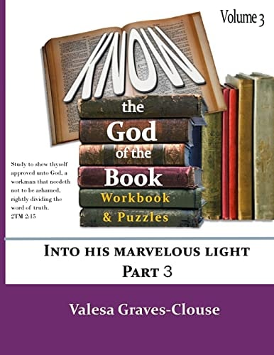 Know The God Of The Book Volume 3 Nto His Marvelous Light Part 3