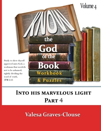 Know The God Of The Book Volume 4 Into His Marvelous Light Part 4