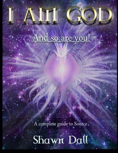 I Am God - And So Are You! A Complete Guide to Source