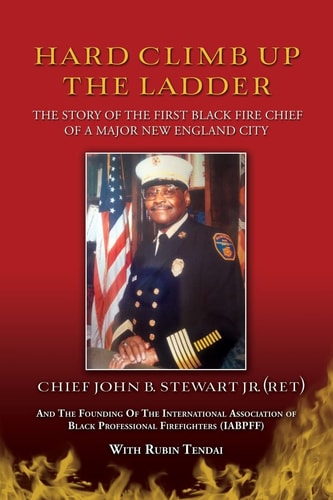 Hard Climb Up the Ladder The Story of the First Black Fire Chief of a Major New England City
