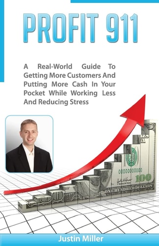 Profit 911 A Real-World Guide to Getting More Customers and Putting More Cash in Your Pocket While Working Less and Reducing Stress