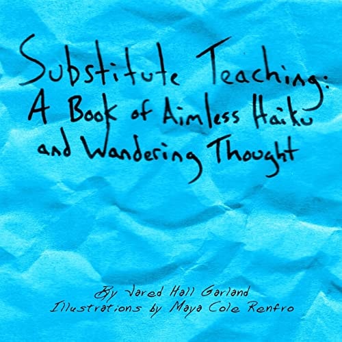 Substitute Teaching A Book of Aimless Haiku and Wandering Thought