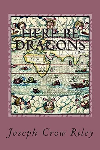 Here Be Dragons The Poetry of Joseph Crow Riley
