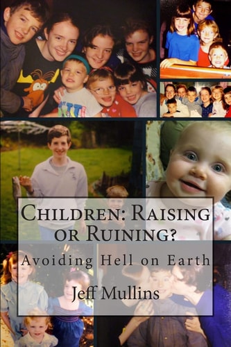 Children: Raising Or Ruining? Avoiding Hell on Earth