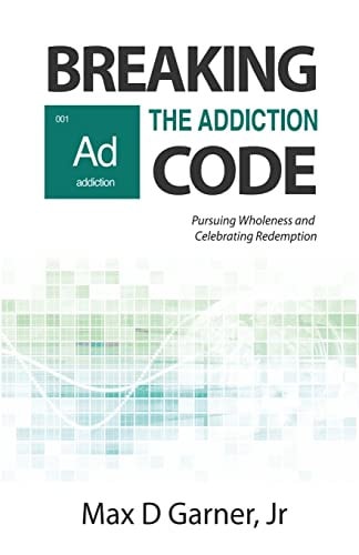 Breaking the Addiction Code Pursuing Wholeness and Celebrating Redemption