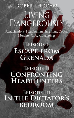 Living Dangerously Assassinations, Coups, CIA, Murder and Escapes