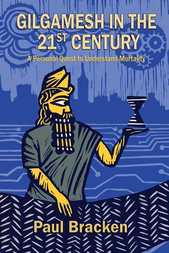 Gilgamesh in the 21st Century A Personal Quest to Understand Mortality