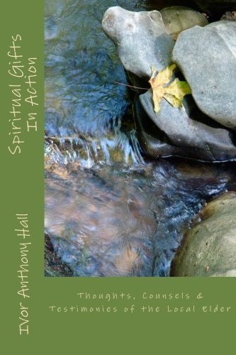 Spiritual Gifts in Action Thoughts, Counsels and Testimonies of the Local Elder