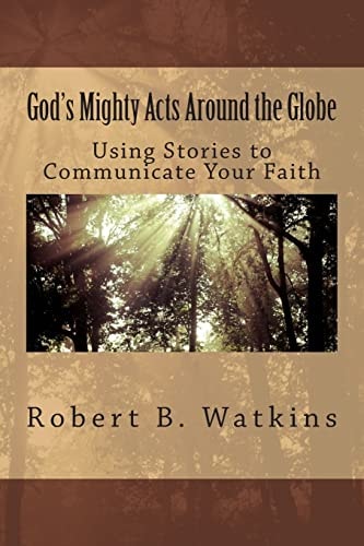God's Mighty Acts Around the Globe Using Stories to Share Your Faith
