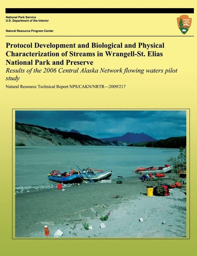 Protocol Development and Biological and Physical Characterization of Streams in Wrangell-St. Elias National Park and Preserve Results of the 2006 Central Alaska Network Flowing Waters Pilot Study