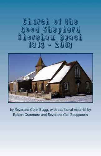 Church of the Good Shepherd, Shoreham Beach 1913 - 2013 100 Years of "The Church on the Beach"