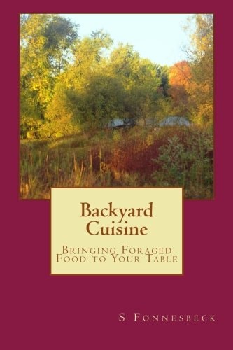 Backyard Cuisine Bringing Foraged Food to Your Table