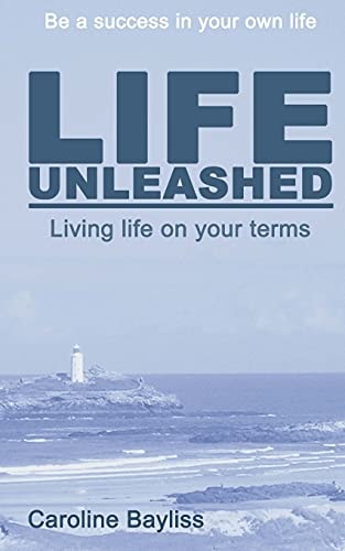 Life Unleashed Living Life on Your Terms