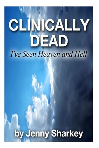 Clinically Dead I've Seen Heaven and Hell