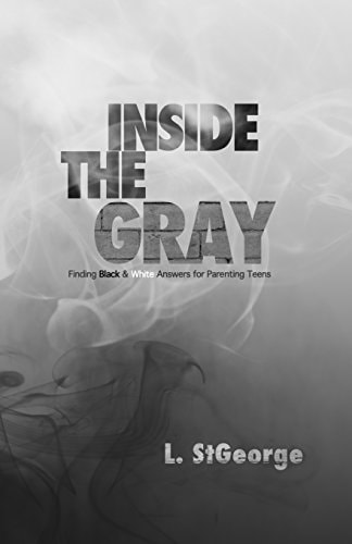 Inside the Gray Finding Black & White Answers for Parenting Teens