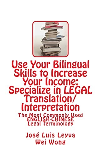 Use Your Bilingual Skills to Increase Your Income: Specialize in LEGAL Translation/Interpretation The Most Commonly Used English-Chinese Legal Terminology