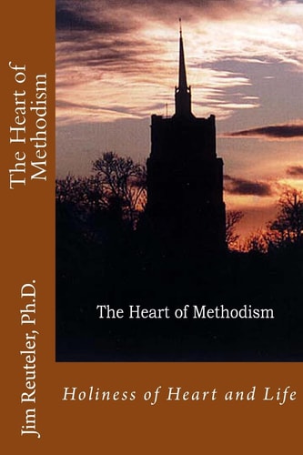 The Heart of Methodism Holiness of Heart and Life