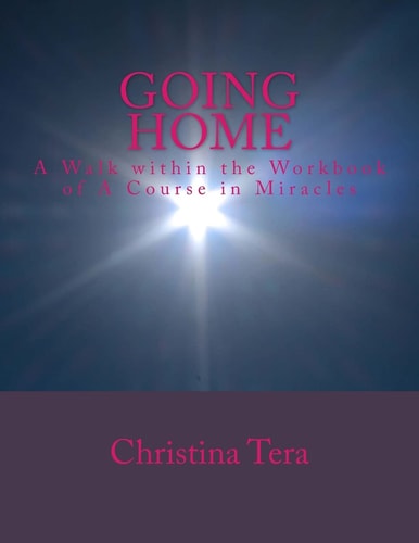 Going Home A Walk Within the Workbook of a Course in Miracles