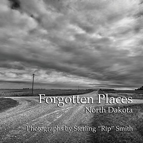 Forgotten Places North Dakota: Photographs by Sterling "Rip" Smith