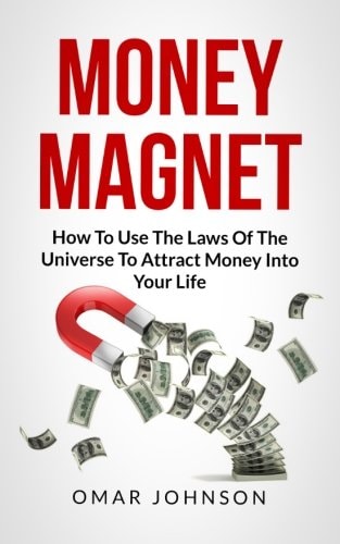 Money Magnet How To Use The Laws Of The Universe To Attract Money Into Your Life