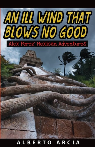 An Ill Wind That Blows No Good Alex Perez' Mexican Adventures