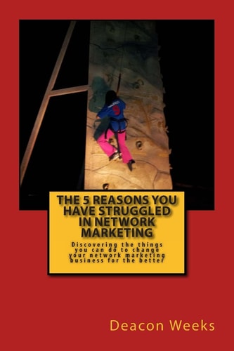 The 5 Reasons You Have Struggled In Network Marketing Discovering the Things You Can Do to Change Your Network Marketing Business for the Better
