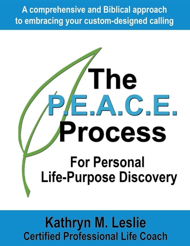 The P. E. A. C. E. Process for Personal Life-Purpose Discovery A Comprehensive and Biblical Approach to Embracing Your Custom-Designed Calling