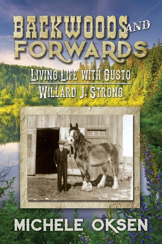 Backwoods and Forwards Living Life with Gusto Willard J. Strong
