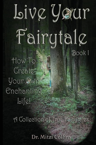 Live Your Fairytale How To Create Your Own Enchanting Life