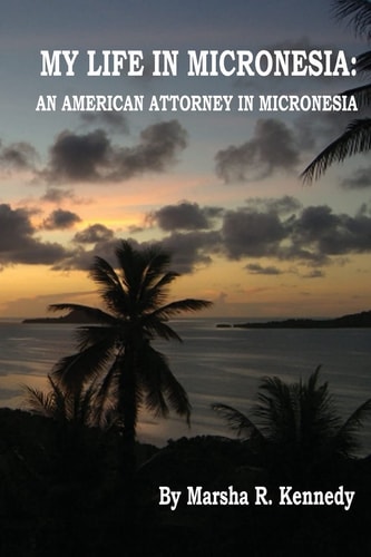 My Life in Micronesia An American Attorney in Micronesia