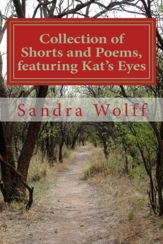 Collections of Shorts, and Poems, Featuring Kat's Eyes Shorts and Poems