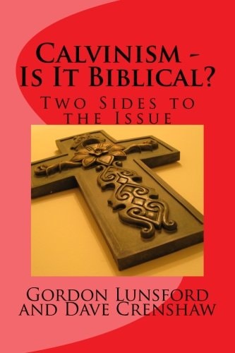 Calvinism - Is It Biblical Two Sides to the Issue