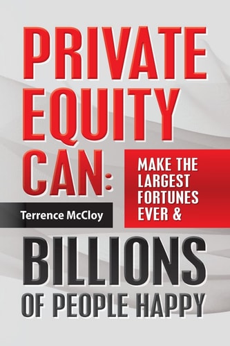 Private Equity Can Make the Largest Fortunes Ever and Billions of People Happy