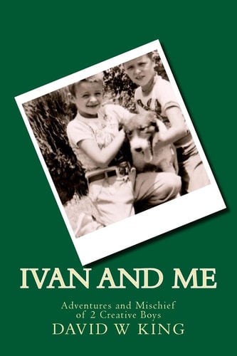 Ivan and Me Adventures and Mischief of 2 Creative Boys