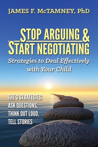 Stop Arguing and Start Negotiating: Strategies to Deal Effectively with Your Child The 3 STRATEGIES: Ask Questions, Think Out Loud, Tell Stories