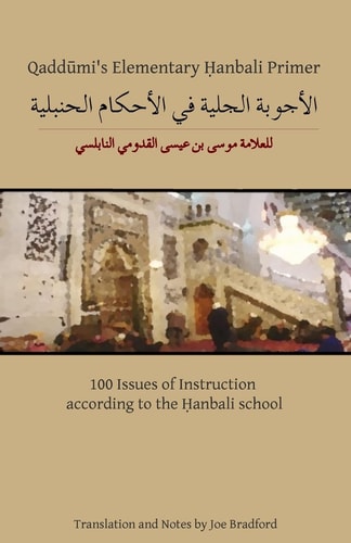 Qaddūmi's Elementary Ḥanbali Primer 100 Issues of Instruction According to the Ḥanbali School