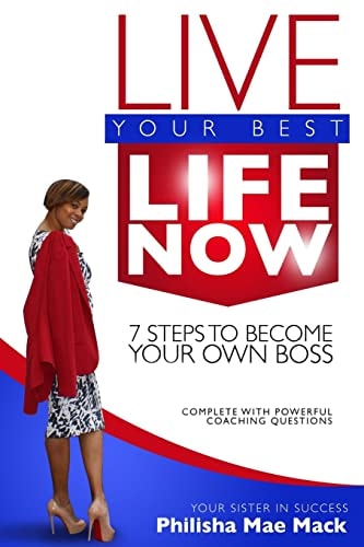 Live Your Best Life Now 7 Steps to Become Your Own Boss