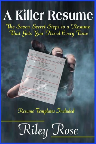 A Killer Resume The Seven Secret Steps to a Resume That Gets You Hired Every Time