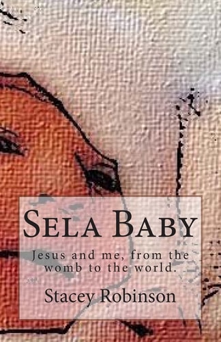 Sela Baby Jesus and Me, from the Womb to the World.