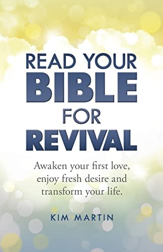 Read Your Bible For Revival Awaken Your First Love, Enjoy Fresh Desire and Transform Your Life