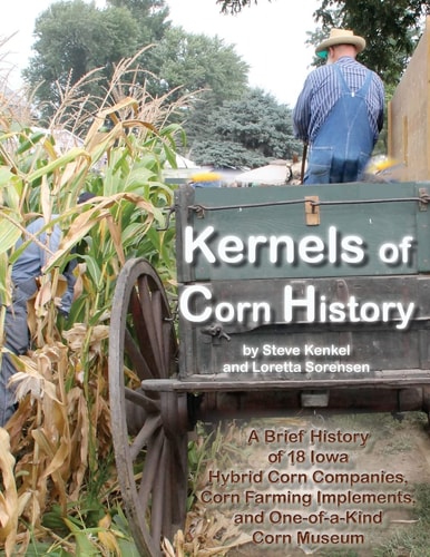 Kernels of Corn History A Brief History of 18 Iowa Hybrid Corn Companies, Corn Farming Implements and the World's Only Corn Museum