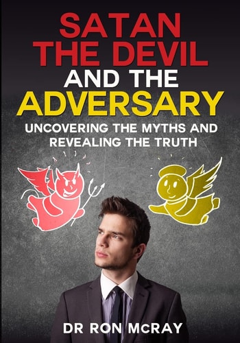 Satan, The Devil and The Adversary Uncovering The Myths And Revealing The Truth