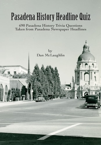 Pasadena History Headline Quiz 690 Pasadena History Trivia Questions Taken from Pasadena Newspaper Headlines