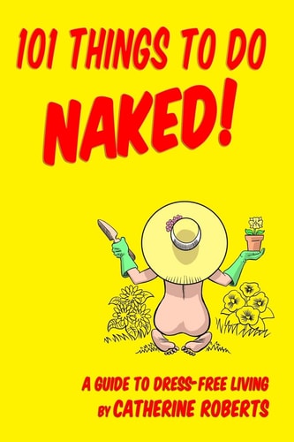 101 Things to Do Naked! a Guide to 'Dress-Free' Living